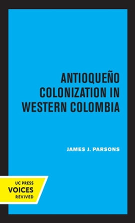 Antioqueno Colonization in Western Colombia, Revised Edition by James J. Parsons 9780520365353
