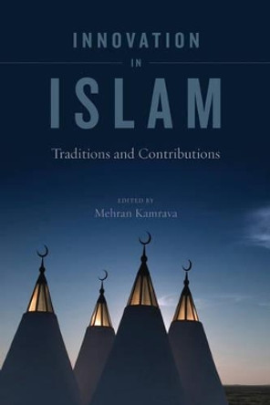 Innovation in Islam: Traditions and Contributions by Mehran Kamrava 9780520266940