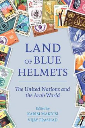 Land of Blue Helmets: The United Nations and the Arab World by Karim Makdisi 9780520286948
