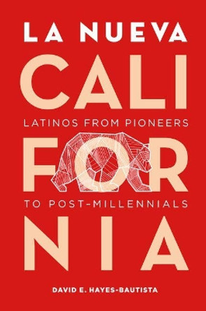 La Nueva California: Latinos from Pioneers to Post-Millennials by David Hayes-Bautista 9780520292529 La Nueva California: Latinos from Pioneers to Post-Millennials by David Hayes-Bautista 9780520292529