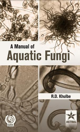 Manual of Aquatic Fungi: Chytridiomycetes and Oomycetes (Edition1st) by R D Khulbe 9789359191539