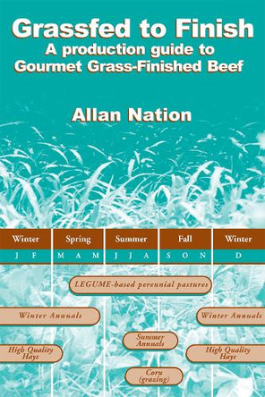 Grassfed to Finish: A Production Guide to Gourmet Grass-Finished Beef by Allan Nation 9780972159715