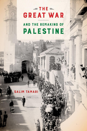 The Great War and the Remaking of Palestine by Salim Tamari 9780520291256