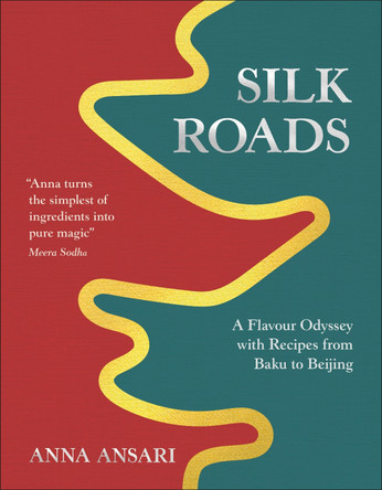 Silk Roads: A Flavour Odyssey with Recipes from Baku to Beijing by Anna Ansari 9780241694374
