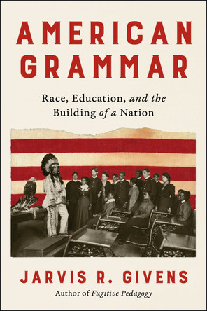 American Grammar: Race, Education, and the Building of a Nation by Jarvis R Givens 9780063259157