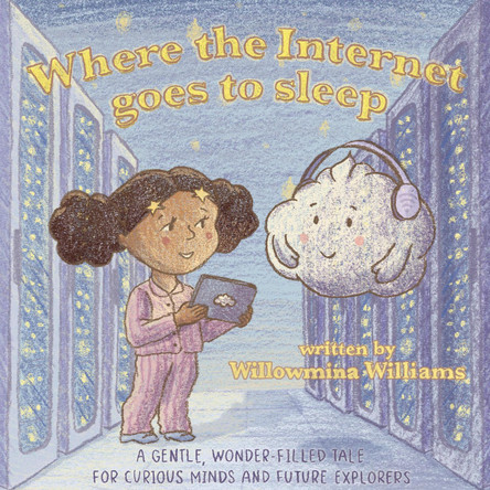 Where the Internet Goes to Sleep: A STEM Story About the Cloud and Staying Safe Online by Willowmina Williams 9781068481604