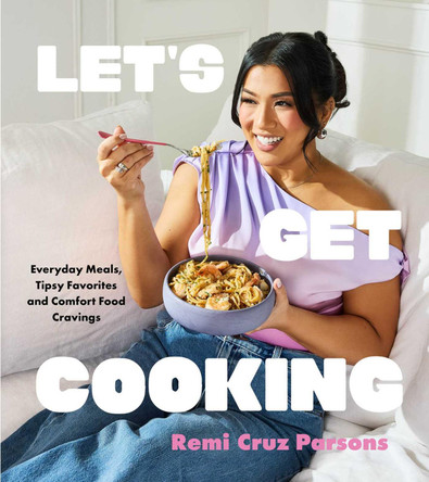 Let's Get Cooking: Everyday Meals, Tipsy Favorites and Comfort Food Cravings (A Cookbook) Remi Cruz Parsons 9781668066836