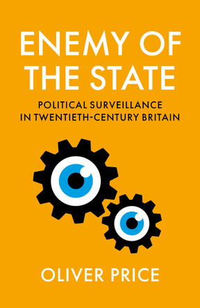 Enemy of the State: Political Surveillance in Twentieth-Century Britain Oliver Price 9781805265290
