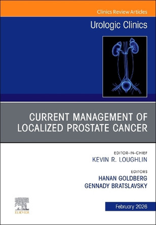 Current Management of Localized Prostate Cancer, An Issue of Urologic Clinics of North America: Volume 53-1 Hanan Goldberg 9780443346699