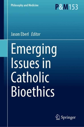 Emerging Issues in Catholic Bioethics Jason T. Eberl 9783032088611