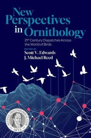 New Perspectives in Ornithology: 21st Century Dispatches across the World of Birds Scott V. Edwards 9780197787670