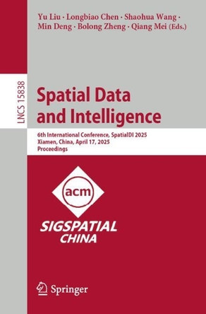 Spatial Data and Intelligence: 6th International Conference, SpatialDI 2025, Xiamen, China, April 17, 2025, Proceedings Yu Liu 9789819531011