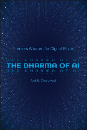 The Dharma of AI: Timeless Wisdom for Digital Ethics Alok R Chaturvedi 9781626711860