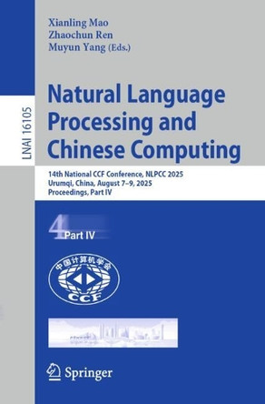 Natural Language Processing and Chinese Computing: 14th National CCF Conference, NLPCC 2025, Urumqi, China, August 7–9, 2025, Proceedings, Part IV Xian-Ling Mao 9789819533510