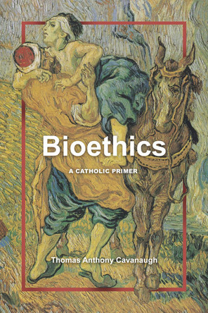 Bioethics: A Catholic Primer Thomas Anthony Cavanaugh 9780813240312