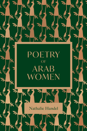 The Poetry of Arab Women: A Contemporary Anthology Nathalie Handal 9781623715724