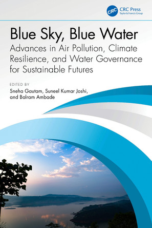 Blue Sky, Blue Water: Advances in Air Pollution, Climate Resilience, and Water Governance for Sustainable Futures Sneha Gautam 9781041011101