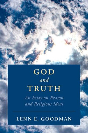 God and Truth: An Essay on Reason and Religious Ideas Lenn E. Goodman 9781108472142