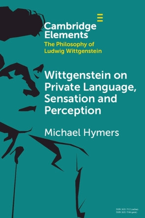 Wittgenstein on Private Language, Sensation and Perception Michael Hymers 9781108931175