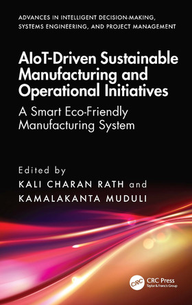 AIoT-Driven Sustainable Manufacturing and Operational Initiatives: A Smart Eco-Friendly Manufacturing System Kali Charan Rath 9781032821559