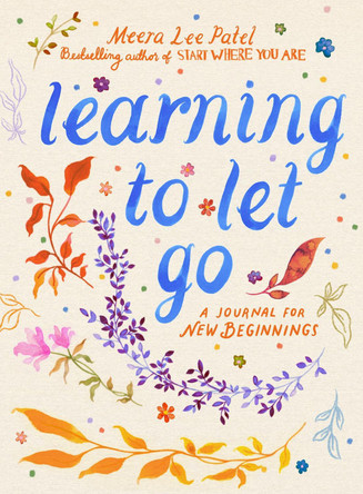 Learning to Let Go: A Journal for New Beginnings Meera Lee Patel 9781789298314