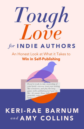 Tough Love for Indie Authors: An Honest Look at What it Takes to Win in Self-Publishing Keri-Rae Barnum 9798897400065