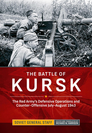 The Battle of Kursk: The Red Army's Defensive Operations and Counter-Offensive July-August 1943 Soviet General Staff 9781806720644