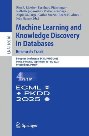 Machine Learning and Knowledge Discovery in Databases. Research Track: European Conference, ECML PKDD 2025, Porto, Portugal, September 15–19, 2025, Proceedings, Part IV Bernhard Pfahringer 9783032060778