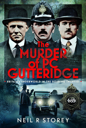 The Murder of PC Gutteridge: Britain's Underworld in the Roaring Twenties Neil R Storey 9781036136970