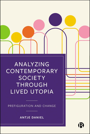 Analyzing Contemporary Society through Lived Utopia Antje Daniel 9781529252316