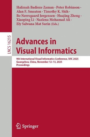 Advances in Visual Informatics: 9th International Visual Informatics Conference, IVIC 2025, Guangzhou, China, November 12–13, 2025, Proceedings Halimah Badioze Zaman 9789819538072