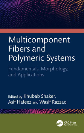 Multicomponent Fibers and Polymeric Systems: Fundamentals, Morphology, and Applications Khubab Shaker 9781032661988