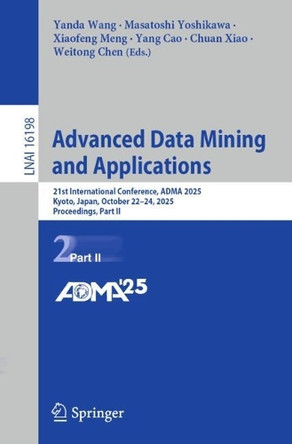 Advanced Data Mining and Applications: 21st International Conference, ADMA 2025, Kyoto, Japan, October 22–24, 2025, Proceedings, Part II Yanda Wang 9789819534555