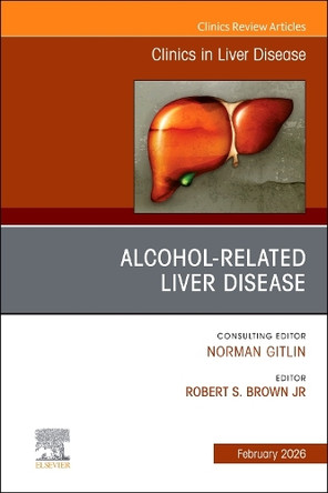 Alcohol-Related Liver Disease, An Issue of Clinics in Liver Disease: Volume 30-1 Robert S. Brown Jr 9780443344497