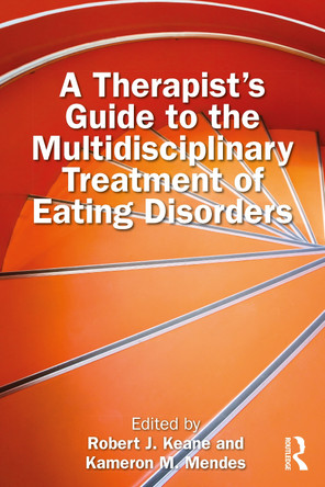 A Therapist’s Guide to the Multidisciplinary Treatment of Eating Disorders Robert J. Keane 9781032980980