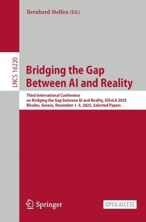 Bridging the Gap Between AI and Reality: Third International Conference on Bridging the Gap between AI and Reality, AISoLA 2025, Rhodes, Greece, November 1–5, 2025, Selected Papers Bernhard Steffen 9783032071316