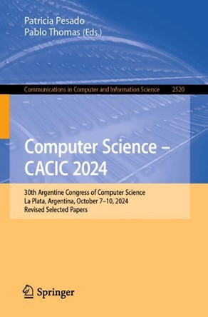 Computer Science – CACIC 2024: 30th Argentine Congress of Computer Science, La Plata, Argentina, October 7–10, 2024, Revised Selected Papers Patricia Pesado 9783032007179