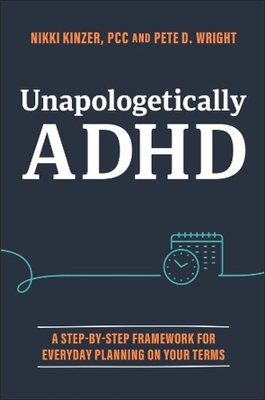 Unapologetically ADHD: A Step-by-Step Framework For Everyday Planning On Your Terms Nikki Kinzer 9781394369201