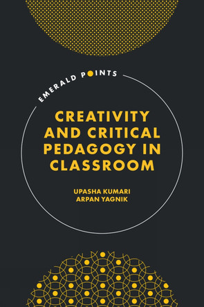 Creativity and Critical Pedagogy in Education Upasha Kumari 9781837080199