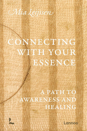 Connecting with your Essence: A Path to Awareness and Healing Mia Leijssen 9789059962378