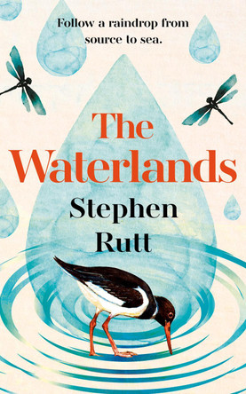 The Waterlands: Follow a Raindrop from Source to Sea Stephen Rutt 9781783969319