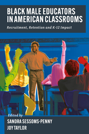 Black Male Educators in American Classrooms: Recruitment, Retention and K-12 Impact Sandra G. Sessoms-Penny 9781835499313