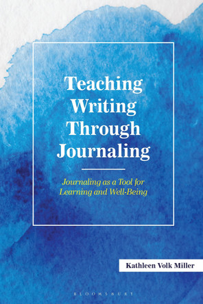 Teaching Writing Through Journaling: Journaling as a Tool for Learning and Well-Being Kathleen Volk Miller 9781475874686