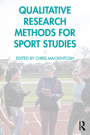 Qualitative Research Methods for Sport Studies Chris Mackintosh 9781032777245