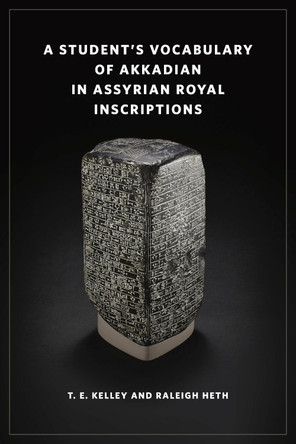 A Student’s Vocabulary of Akkadian in Assyrian Royal Inscriptions T. E. Kelley 9781646023493
