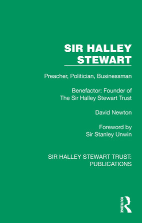 Sir Halley Stewart: Preacher, Politician, Businessman, Benefactor: Founder of The Sir Halley Stewart Trust David Newton 9781032886480
