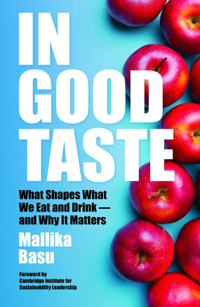 In Good Taste: What Shapes What We Eat and Drink – and Why It Matters Mallika Basu 9781738479535 In Good Taste: What Shapes What We Eat and Drink – and Why It Matters Mallika Basu 9781738479535