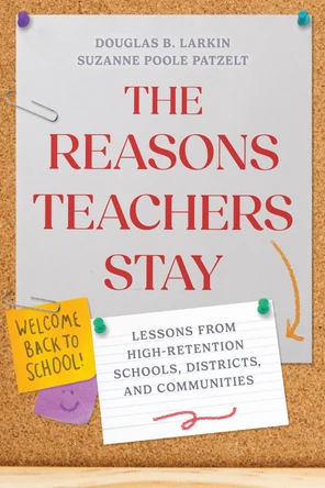 The Reasons Teachers Stay: Lessons from High-Retention Schools, Districts, and Communities Douglas B. Larkin 9798895570425