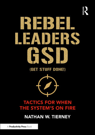 Rebel Leaders GSD (Get Stuff Done!): Leading with a Non-Conventional and Innovative Approach Nathan William Tierney 9781041012986