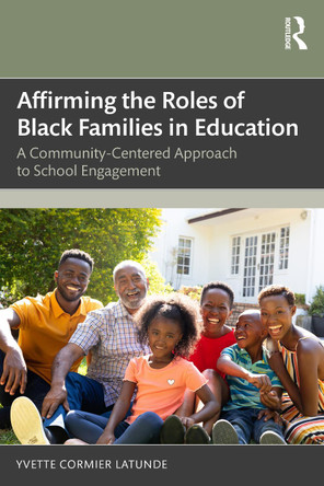Affirming the Roles of Black Families in Education: A Community-Centered Approach to School Engagement Yvette Cormier Latunde 9781041023012